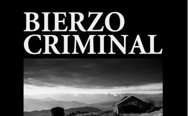 'Bierzo Criminal', 17 relatos sobre la cara más siniestra de la comarca berciana
